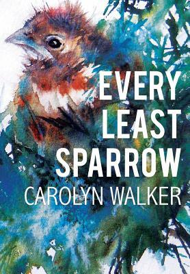 Every Least Sparrow by Carolyn Walker
