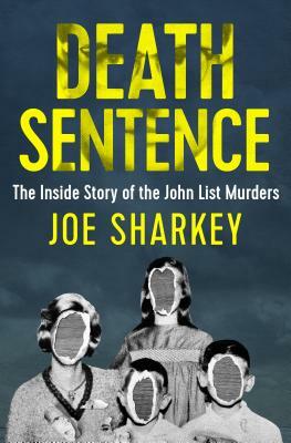 Death Sentence: The Inside Story of the John List Murders by Joe Sharkey