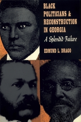 Black Politicians and Reconstruction in Georgia: A Splendid Failure by Edmund L. Drago