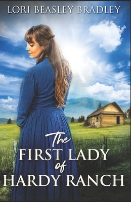 The First Lady Of Hardy Ranch by Lori Beasley Bradley