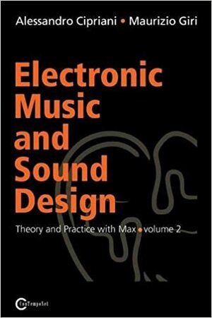 Electronic Music and Sound Design: Theory and Practice with Max and MSP, Volume 2 by Maurizio Giri, Alessandro Cipriani