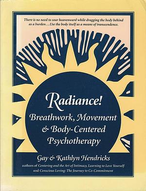 Radiance!: Breathwork, Movement &amp; Body-centered Psychotherapy by Kathlyn Hendricks, Gay Hendricks