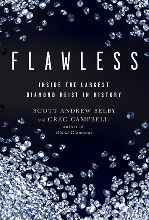 Flawless: Inside the Largest Diamond Heist in History by Scott Andrew Selby, Greg Campbell