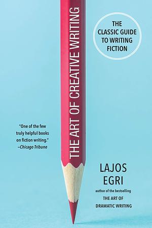 The Art Of Creative Writing by Lajos Egri