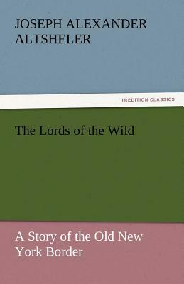 The Lords of the Wild by Joseph Alexander Altsheler