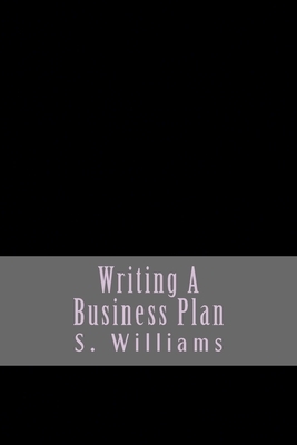 Writing A Business Plan by S. Williams