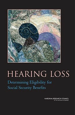 Hearing Loss: Determining Eligibility for Social Security Benefits by Board on Behavioral Cognitive and Sensor, Division of Behavioral and Social Scienc, National Research Council