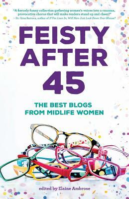 Feisty After 45: The Best Blogs from Midlife Women by Elaine Ambrose