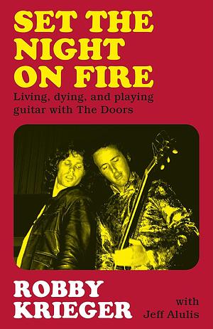 Set the Night on Fire: Living, Dying, and Playing Guitar with the Doors by Robby Krieger, Robby Krieger