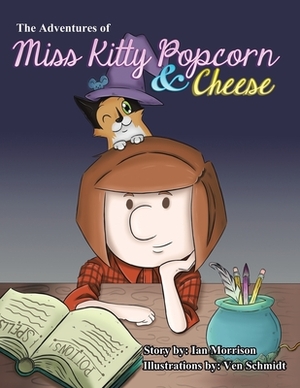 The Adventures of Miss Kitty Popcorn & Cheese by Ian Morrison