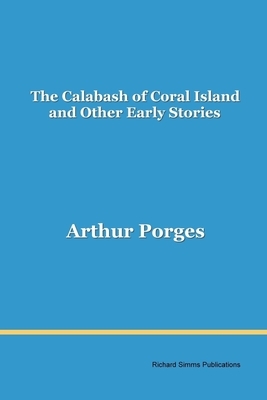 The Calabash of Coral Island and Other Early Stories by Arthur Porges