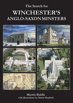 The Search for Winchester's Anglo-Saxon Minsters by Martin Biddle