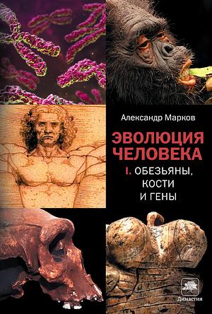 The Evolution of Man. Book 1. Monkeys, Bones, and Genes by Александр В. Марков, Александр В. Марков