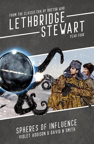 Lethbridge Stewart: Spheres of Influence by David N. Smith, Violet Addison