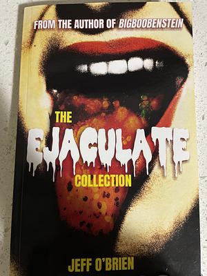 The Ejaculate Collection  by Jeff O’ Brien