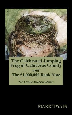 The Celebrated Jumping Frog of Calaveras County and The £1,000,000 Bank Note by Mark Twain