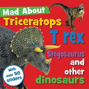 Mad about Triceratops, T Rex, Stegosaurus, and Other Dinosaurs With Sticker by Sarah Creese
