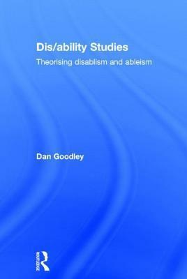 Dis/Ability Studies: Theorising Disablism and Ableism by Dan Goodley