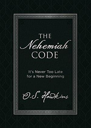 The Nehemiah Code: It's Never Too Late for a New Beginning by O.S. Hawkins, O.S. Hawkins