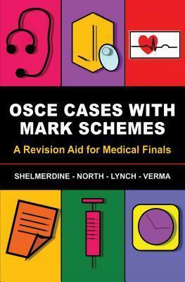 OSCE Cases with Mark Schemes: A Revision Aid for Medical Finals by Susan C. Shelmerdine, Tamara North, Jeremy Lynch