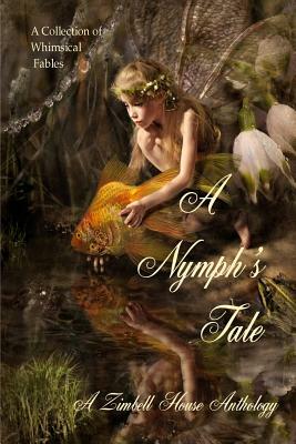 A Nymph's Tale: A Collection of Whimsical Fables by Zimbell House Publishing