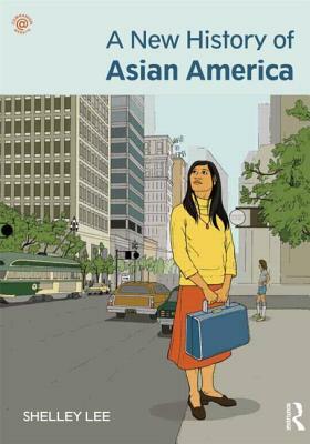 A New History of Asian America. Shelley Sang-Hee Lee by Shelley Sang-Hee Lee