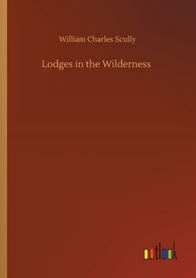 Lodges in the Wilderness by William Charles Scully