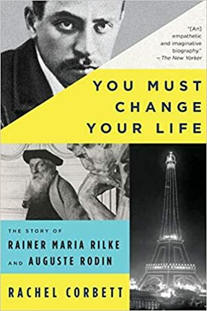 Moraš da promeniš svoj život: priča o Rilkeu i Rodenu by Rachel Corbett