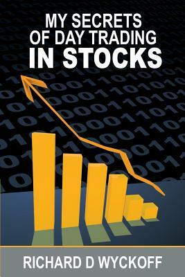 My Secrets Of Day Trading In Stocks by Richard D. Wyckoff