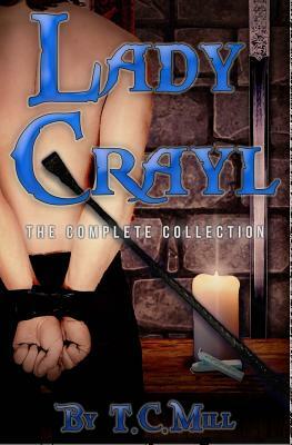 Lady Crayl: The Complete Collection by T. C. Mill