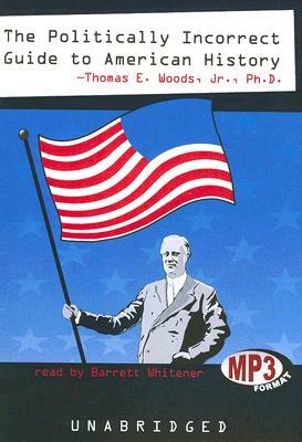 The Politically Incorrect Guide to American History by Thomas E. Woods Jr. Phd