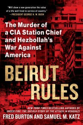 Beirut Rules: The Murder of a CIA Station Chief and Hezbollah's War Against America by Samuel Katz, Fred Burton