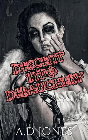 Descent Into Debauchery by A.D. Jones