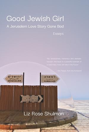 Good Jewish Girl: A Jerusalem Love Story Gone Bad by Liz Rose Shulman