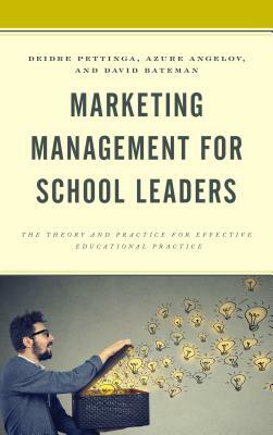 Marketing Management for School Leaders: The Theory and Practice for Effective Educational Practice by Azure Angelov, Deidre Pettinga, David F. Bateman