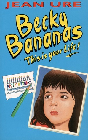 Becky Bananas: This is your life! by Jean Ure