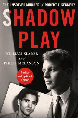 Shadow Play: The Unsolved Murder of Robert F. Kennedy by Philip Melanson, William Klaber