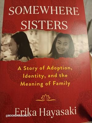 Somewhere Sisters: A Story of Adoption, Identity, and the Meaning of Family by Kanako Hamasaki