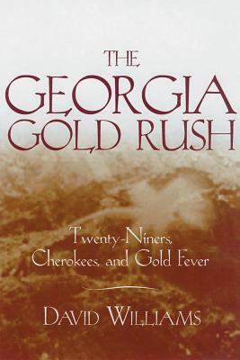 The Georgia Gold Rush: Twenty-Niners, Cherokees, and Gold Fever by David Williams