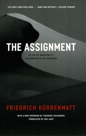 The Assignment: or, On the Observing of the Observer of the Observers by Friedrich Dürrenmatt, Theodore Ziolkowski, Joel Agee