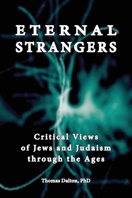 Eternal Strangers: Critical Views of Jews and Judaism Through the Ages by Thomas Dalton