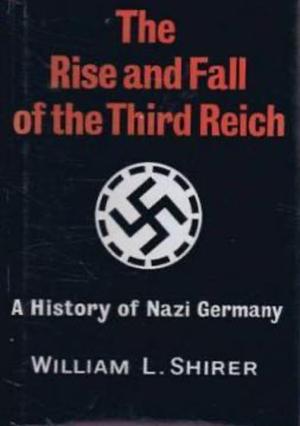 The Rise and Fall of the Third Reich: A History of Nazi Germany by William L. Shirer