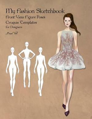 My Fashion Sketchbook: Front View Figure Poses Croquis Templates for Designers by Basak Tinli