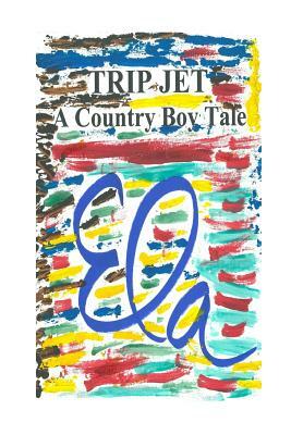 Trip Jet: A Country Boy Tale by Ela