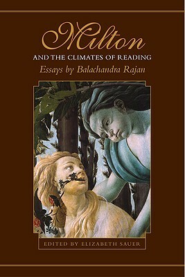 Milton and the Climates of Reading: Essays by Balachandra Rajan by Balachandra Rajan