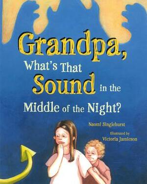 Grandpa, What's That Sound in the Middle of the Night? by Naomi Singlehurst