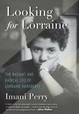 Looking for Lorraine: The Radiant and Radical Life of Lorraine Hansberry by Imani Perry