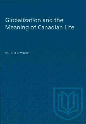 Globalization and the Meaning of Canadian Life by William Watson