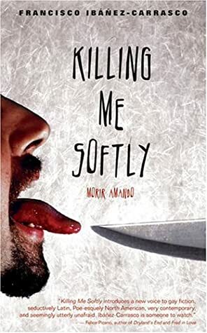 Killing Me Softly: Morir Amando by Francisco Ibáñez-Carrasco