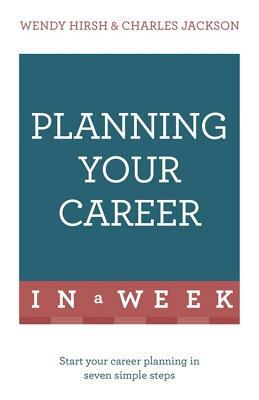 Planning Your Career in a Week by Wendy Hirsh, Charles Jackson
